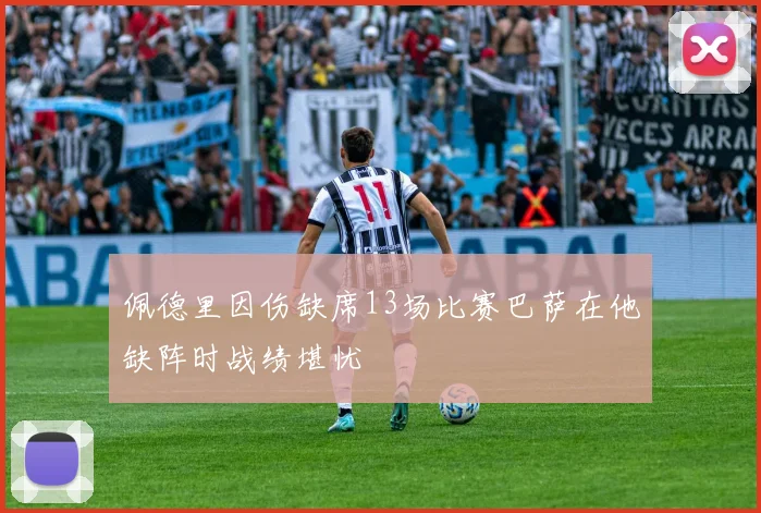 佩德里因伤缺席13场比赛巴萨在他缺阵时战绩堪忧