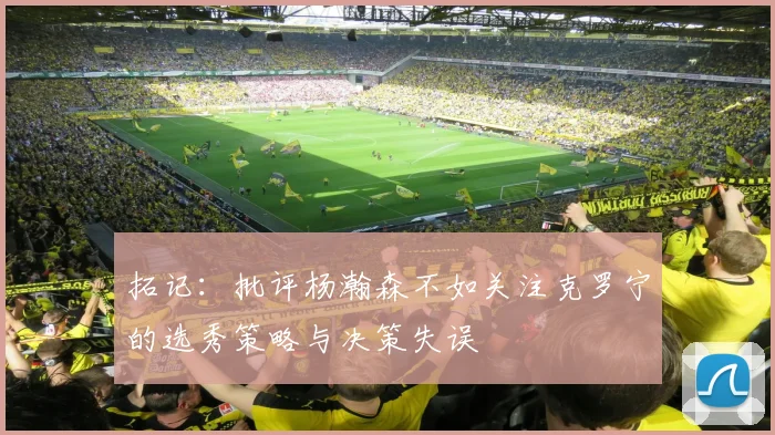 拓记：批评杨瀚森不如关注克罗宁的选秀策略与决策失误