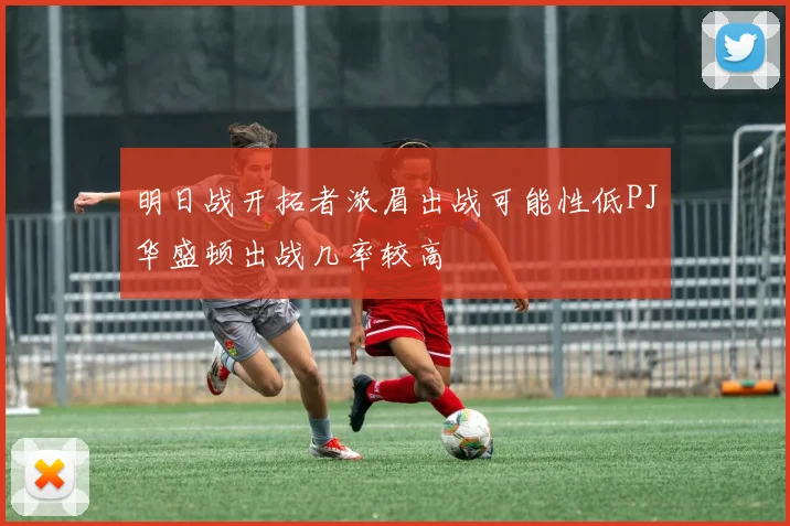 明日战开拓者浓眉出战可能性低PJ华盛顿出战几率较高